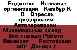 Водитель › Название организации ­ Камбур К.В › Отрасль предприятия ­ Автоперевозки › Минимальный оклад ­ 1 - Все города Работа » Вакансии   . Ростовская обл.,Донецк г.